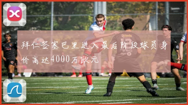 拜仁签塞巴里进入最后阶段球员身价高达4000万欧元