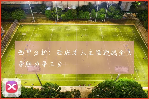 西甲分析：西班牙人主场迎战全力争胜力争三分