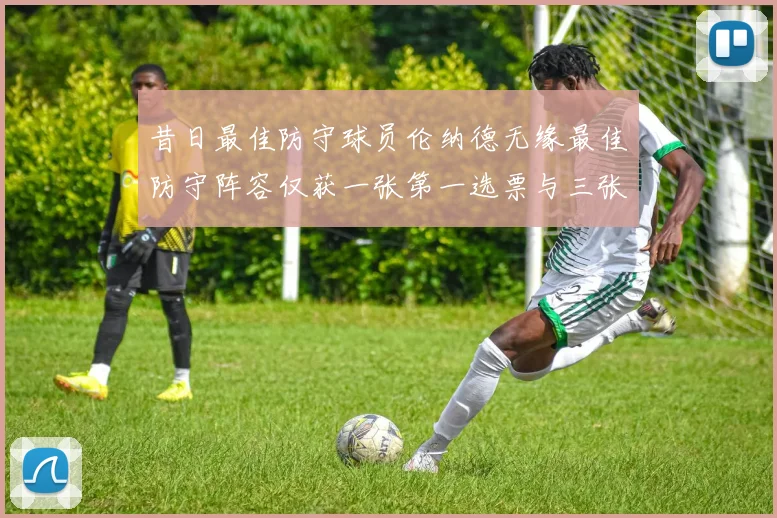 昔日最佳防守球员伦纳德无缘最佳防守阵容仅获一张第一选票与三张第二选票