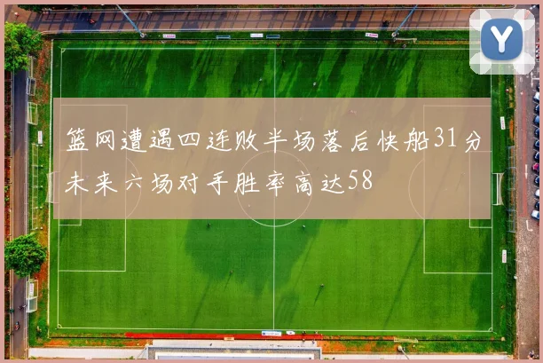篮网遭遇四连败半场落后快船31分未来六场对手胜率高达58