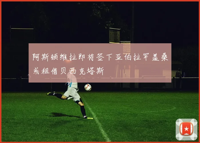 阿斯顿维拉即将签下亚伯拉罕盖桑或租借贝西克塔斯